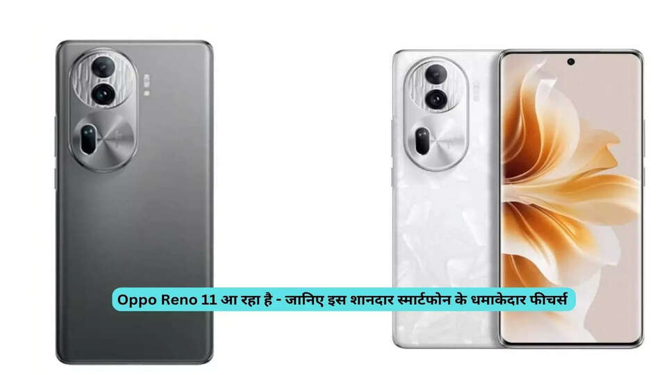 Oppo Reno 11 आ रहा है - जानिए इस शानदार स्मार्टफोन के धमाकेदार फीचर्स और चौंकाने वाली लॉन्च डेट
