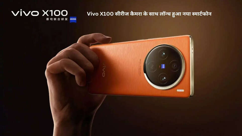 Vivo X100 सीरीज कैमरा के साथ लॉन्च हुआ नया स्मार्टफोन,जानिए कीमत और खासियतें